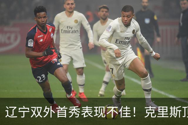 辽宁双外首秀表现不佳！克里斯顶五被虐，爱德华兹无持球隐患明显